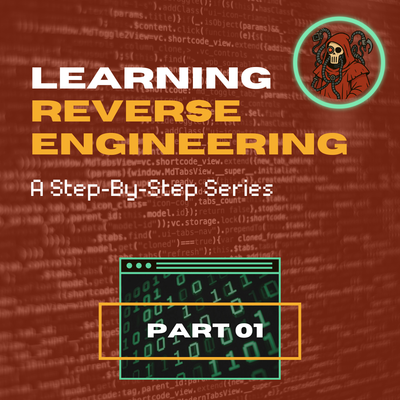 Learning Reverse Engineering: A Step-By-Step Series | Part 01